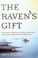 The Raven's Gift: A Scientist, a Shaman, and Their Remarkable Journey Through the Siberian Wilderness