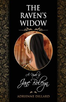 The Raven's Widow: A novel of Jane Boleyn - Dillard, Adrienne