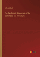 The Ray Society-Monograph of the Collembola and Thysanura