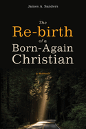 The Re-Birth of a Born-Again Christian: A Memoir