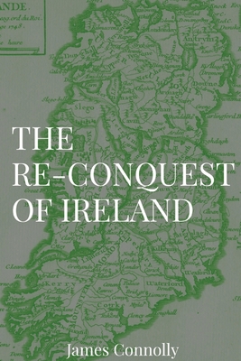 The Re-Conquest of Ireland - Connolly, James