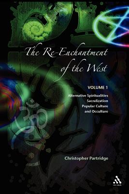 The Re-Enchantment of the West: Volume 1 Alternative Spiritualities, Sacralization, Popular Culture and Occulture - Partridge, Christopher