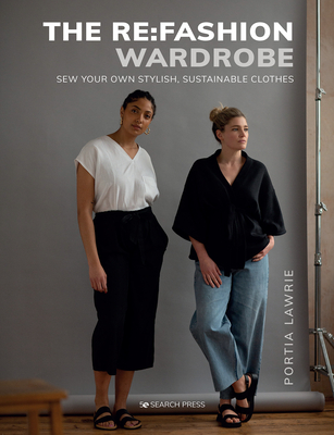 The Re:Fashion Wardrobe: Sew Your Own Stylish, Sustainable Clothes - Lawrie, Portia