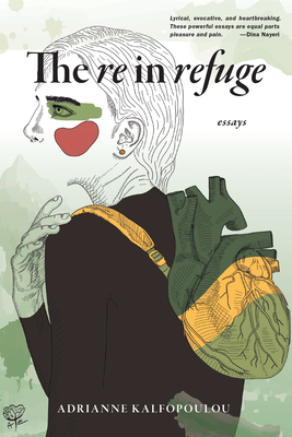 The Re in Refuge: Essays - Kalfopoulou, Adrianne