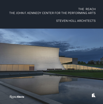 The Reach: The John F. Kennedy Center for the Performing Arts - Holl, Steven, and Bergdoll, Barry