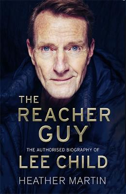 The Reacher Guy: The Authorised Biography of Lee Child - Martin, Heather