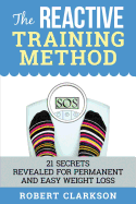 The Reactive Training Method: 21 Secrets Revealed for Permanent and Easy Weight Loss