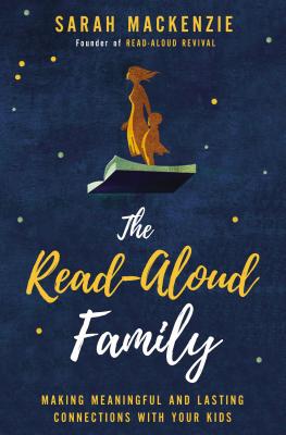 The Read-Aloud Family: Making Meaningful and Lasting Connections with Your Kids - MacKenzie, Sarah
