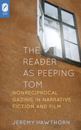 The Reader as Peeping Tom: Nonreciprocal Gazing in Narrative Fiction and Film