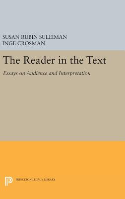 The Reader in the Text: Essays on Audience and Interpretation - Suleiman, Susan Rubin (Editor), and Crosman, Inge (Editor)