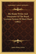 The Ready Writer and Interpreter of the Royal Lewisian System of Short Hand (1862)