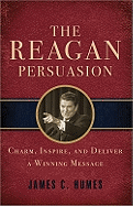 The Reagan Persuasion: Charm, Inspire, and Deliver a Winning Message