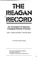 The Reagan Record: An Assessment of America's Changing Domestic Priorities - Sawhill, Isabel V. (Editor), and Palmer, John L. (Editor)