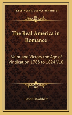 The Real America in Romance: Valor and Victory the Age of Vindication 1783 to 1824 V10 - Markham, Edwin