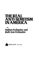 The Real Anti-Semitism in America - Perlmutter, Nathan, and Perlmutter, Ruth A.