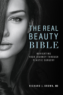 The Real Beauty Bible: Navigating Your Journey Through Plastic Surgery - Brown, Richard J