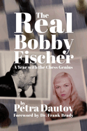 The Real Bobby Fischer: A Year with the Chess Genius