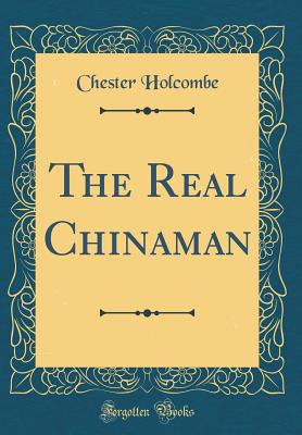 The Real Chinaman (Classic Reprint) - Holcombe, Chester