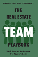 The Real Estate Team Playbook: Work Smarter. Profit More. Get Your Life Back.