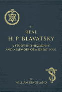 The Real H. P. Blavatsky: A Study in Theosophy, and a Memoir of a Great Soul