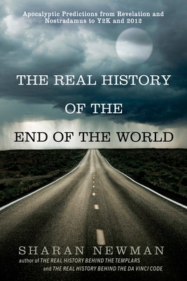 The Real History of the End of the World: Apocalyptic Predictions from Revelation and Nostradamus to Y2K and 2012 - Newman, Sharan