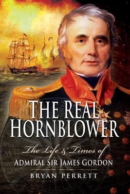 The Real Hornblower: The Life and Times of Admiral Sir James Gordon - Perrett, Bryan