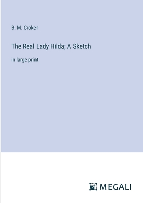 The Real Lady Hilda; A Sketch: in large print - Croker, B M