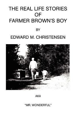 The Real Life Stories of Farmer Brown's Boy - Christensen, Edward M