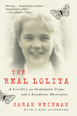 The Real Lolita: A Lost Girl, an Unthinkable Crime, and a Scandalous Masterpiece - Weinman, Sarah