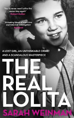 The Real Lolita: A Lost Girl, An Unthinkable Crime and A Scandalous Masterpiece - Weinman, Sarah