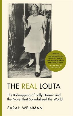 The Real Lolita: The Kidnapping of Sally Horner and the Novel that Scandalized the World - Weinman, Sarah
