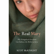 The Real Mary: Why Evangelical Christians Can Embrace the Mother of Jesus
