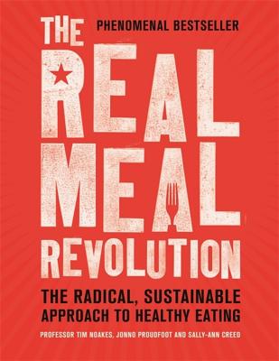 The Real Meal Revolution: The Radical, Sustainable Approach to Healthy Eating - Noakes, Tim, Professor, and Proudfoot, Jonno, and Creed, Sally-Ann