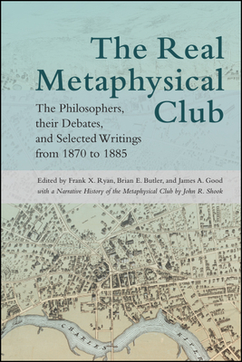 The Real Metaphysical Club: The Philosophers, Their Debates, and Selected Writings from 1870 to 1885 - Ryan, Frank X (Editor), and Butler, Brian E (Editor), and Good, James A (Editor)