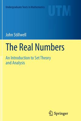 The Real Numbers: An Introduction to Set Theory and Analysis - Stillwell, John