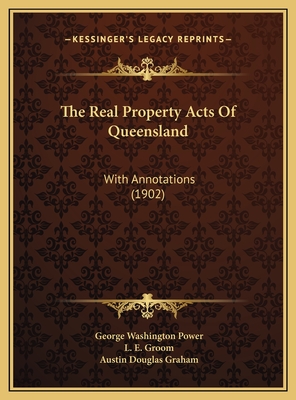 The Real Property Acts of Queensland: With Annotations (1902) - Power, George Washington (Editor)