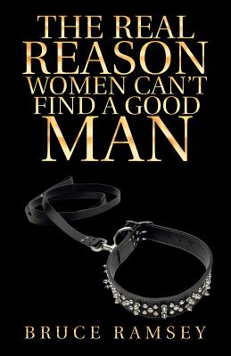 The Real Reason Women Can't Find a Good Man - Ramsey, Bruce