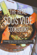 The Real Sous Vide Cookbook!: Exquisite Sous Vide Recipes for Everyone - The Ultimate Sous Vide Cooking Guide
