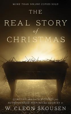 The Real Story of Christmas: Compiled from the Scriptures and Authoritative Historical Sources - Skousen, W Cleon, and Skousen, Paul B (Foreword by), and McConnehey, Tim (Compiled by)