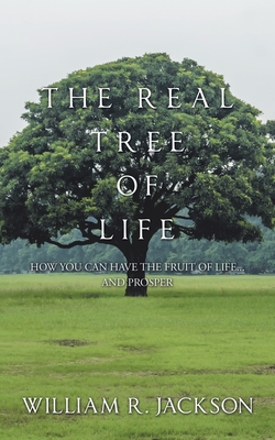 The Real Tree of Life: How You Can Have the Fruit of Life... and Prosper - Jackson, William R