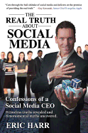 The Real Truth about Social Media: Confessions of a Social Media CEO