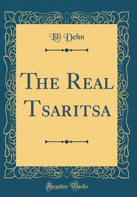 The Real Tsaritsa (Classic Reprint) - Dehn, Lili