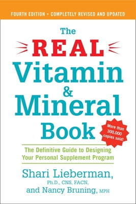 The Real Vitamin and Mineral Book, 4th edition: The Definitive Guide to Designing Your Personal Supplement Program - Lieberman, Shari, and Bruning, Nancy Pauling