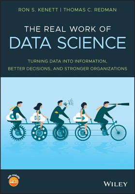 The Real Work of Data Science: Turning data into information, better decisions, and stronger organizations - Kenett, Ron S., and Redman, Thomas C., Ph.D.