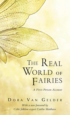 The Real World of Fairies: A First-Person Account - Van Gelder Kunz, Dora, and Matthews, Caitln (Foreword by)