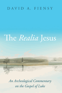 The Realia Jesus: An Archaeological Commentary on the Gospel of Luke