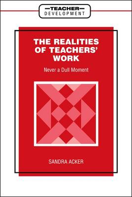 The Realities of Teachers' Work: Never a Dull Moment (Teacher Development) - Acker, Sandra