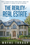 The Reality of Real Estate: What a Career in Real Estate Really Looks Like and What it Takes to Succeed