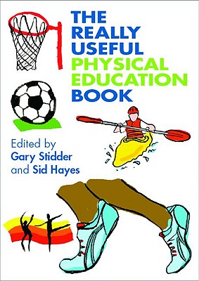 The Really Useful Physical Education Book: Learning and Teaching Across the 7 14 Age Range - Hayes, Sid (Editor), and Stidder, Gary (Editor)