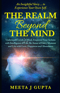 The Realm Beyond The Mind: Understand Levels of Mind, Empower Your Actions with intelligence Of Life, Be Aware of Every Moment and Live with Love, Happiness & Abundance